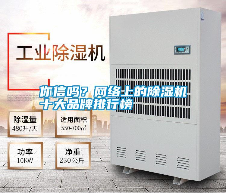 你信嗎？網(wǎng)絡(luò)上的除濕機(jī)十大品牌排行榜