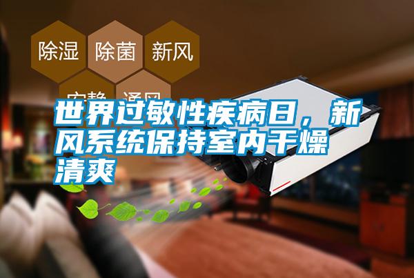 世界過敏性疾病日，新風(fēng)系統(tǒng)保持室內(nèi)干燥清爽