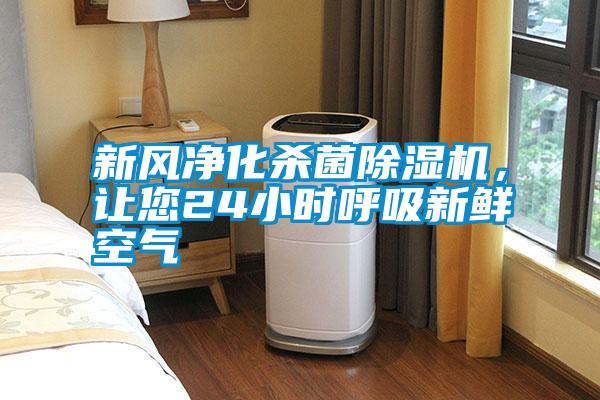 新風(fēng)凈化殺菌除濕機(jī)，讓您24小時(shí)呼吸新鮮空氣