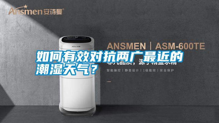 如何有效對(duì)抗兩廣最近的潮濕天氣?