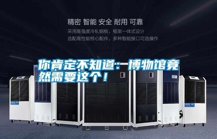 你肯定不知道：博物館竟然需要這個！