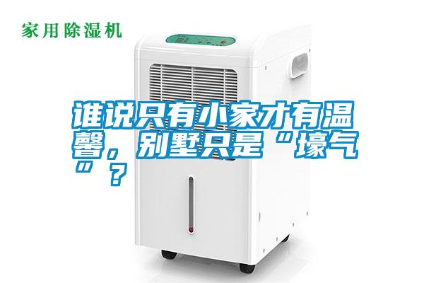 誰說只有小家才有溫馨,別墅只是“壕氣”?