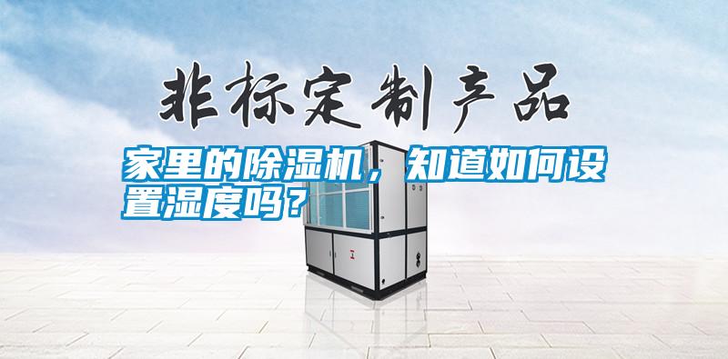家里的除濕機，知道如何設置濕度嗎？