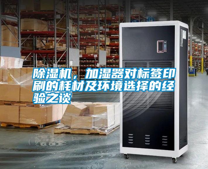 除濕機,加濕器對標簽印刷的耗材及環(huán)境選擇的經(jīng)驗之談