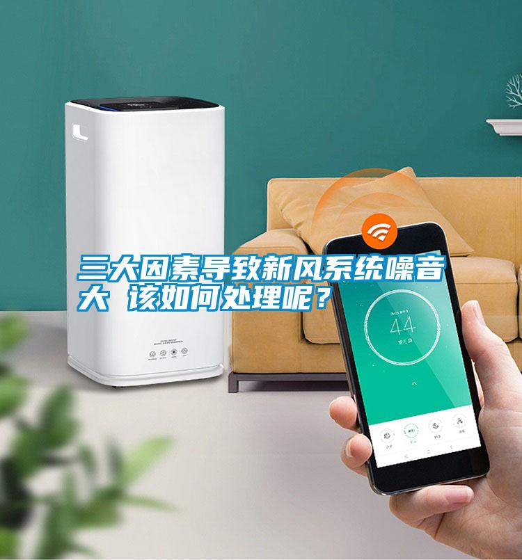 三大因素導致新風系統(tǒng)噪音大 該如何處理呢?