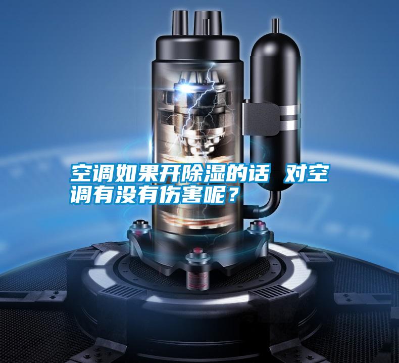 空調(diào)如果開除濕的話 對(duì)空調(diào)有沒有傷害呢？