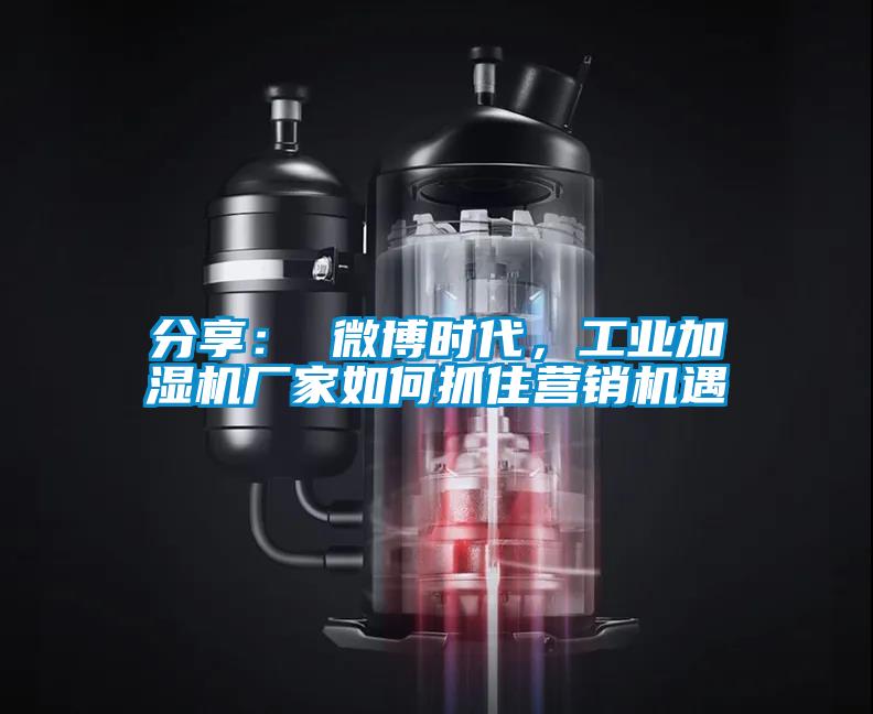 分享: 微博時代,工業加濕機廠家如何抓住營銷機遇