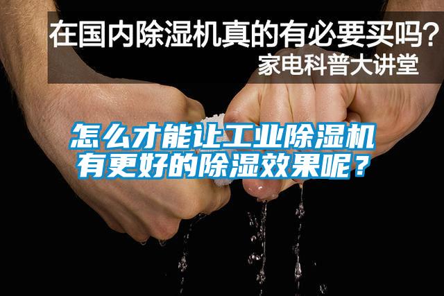 怎么才能讓工業(yè)除濕機(jī)有更好的除濕效果呢?