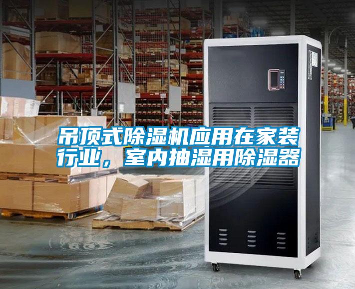 吊頂式除濕機(jī)應(yīng)用在家裝行業(yè)，室內(nèi)抽濕用除濕器