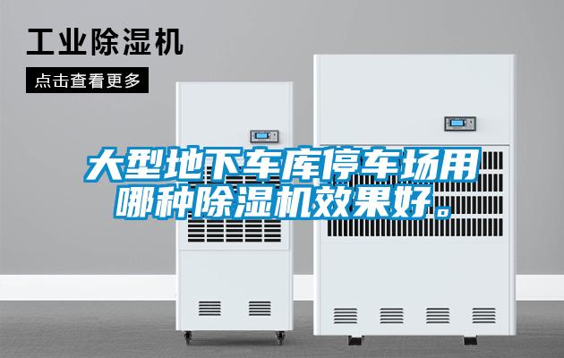大型地下車庫停車場(chǎng)用哪種除濕機(jī)效果好。