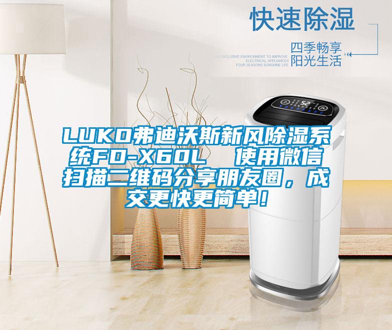 LUKO弗迪沃斯新風(fēng)除濕系統(tǒng)FD-X60L  使用微信掃描二維碼分享朋友圈，成交更快更簡(jiǎn)單！