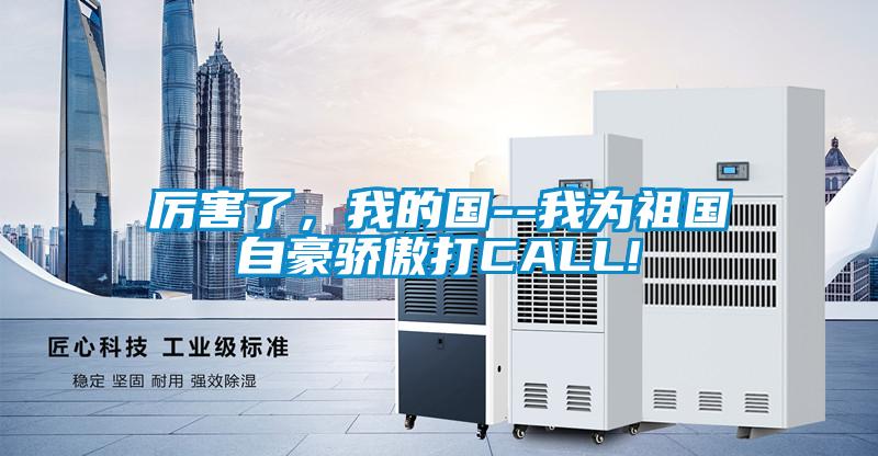 厲害了，我的國(guó)--我為祖國(guó)自豪驕傲打CALL!