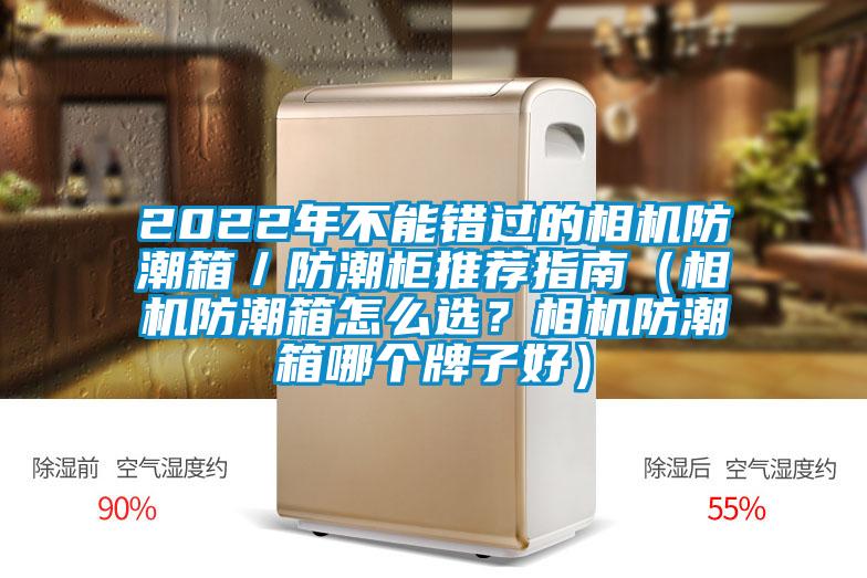 2022年不能錯過的相機防潮箱／防潮柜推薦指南（相機防潮箱怎么選？相機防潮箱哪個牌子好）