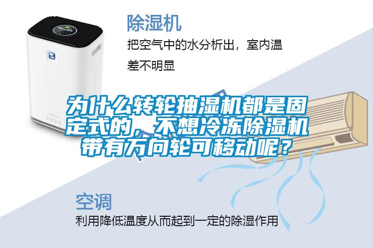 為什么轉輪抽濕機都是固定式的，不想冷凍除濕機帶有萬向輪可移動呢？