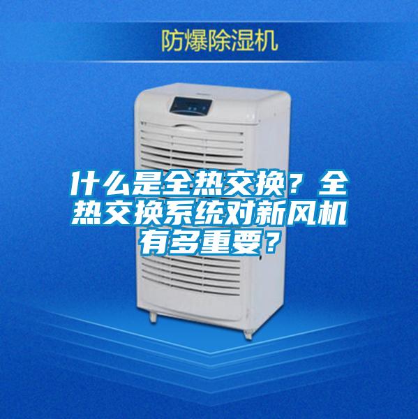 什么是全熱交換？全熱交換系統(tǒng)對新風(fēng)機(jī)有多重要？