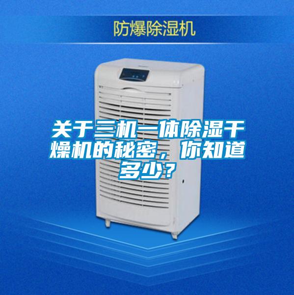 關(guān)于三機一體除濕干燥機的秘密，你知道多少？