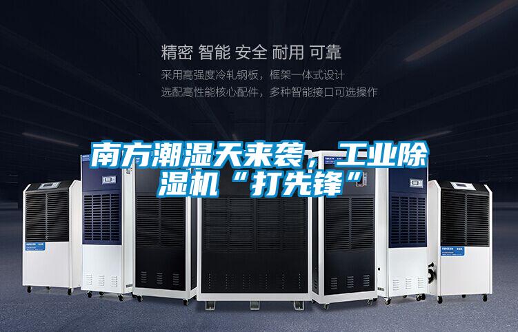 南方潮濕天來襲，工業(yè)除濕機(jī)“打先鋒”