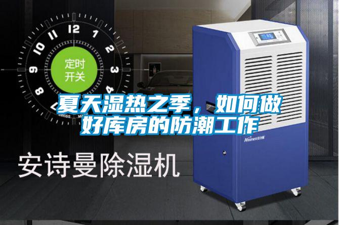 夏天濕熱之季，如何做好庫房的防潮工作