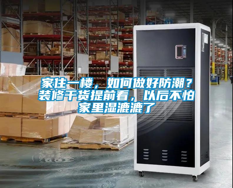 家住一樓，如何做好防潮？裝修干貨提前看，以后不怕家里濕漉漉了