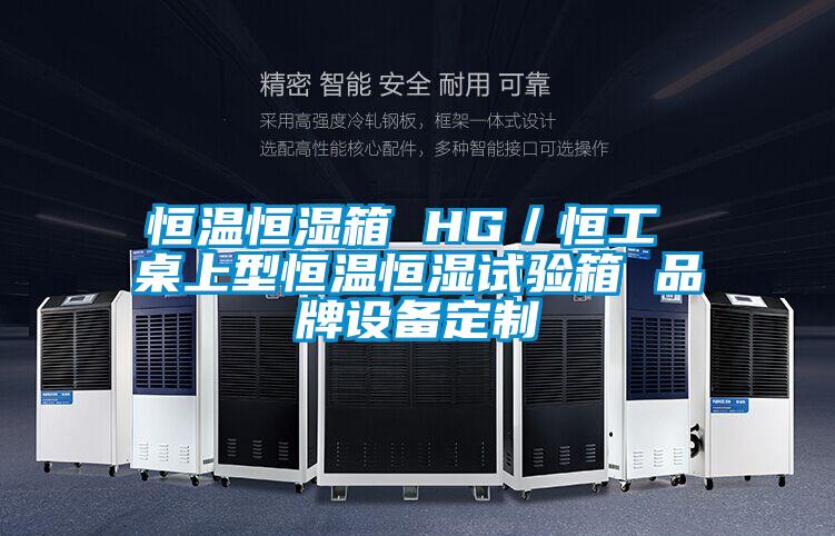 恒溫恒濕箱 HG/恒工 桌上型恒溫恒濕試驗箱 品牌設備定制