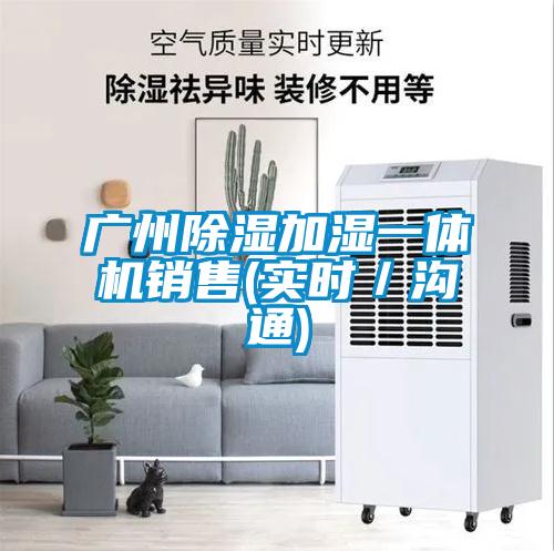 廣州除濕加濕一體機銷售(實時/溝通)