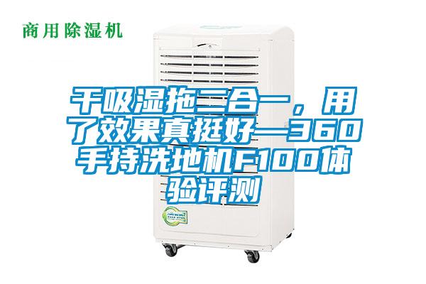 干吸濕拖二合一,用了效果真挺好—360手持洗地機(jī)F100體驗(yàn)評(píng)測(cè)