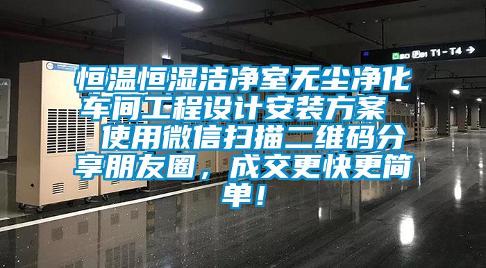 恒溫恒濕潔凈室無塵凈化車間工程設(shè)計(jì)安裝方案 使用微信掃描二維碼分享朋友圈,成交更快更簡單!