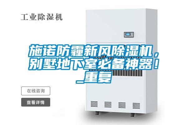 施諾防霾新風除濕機,別墅地下室必備神器!_重復