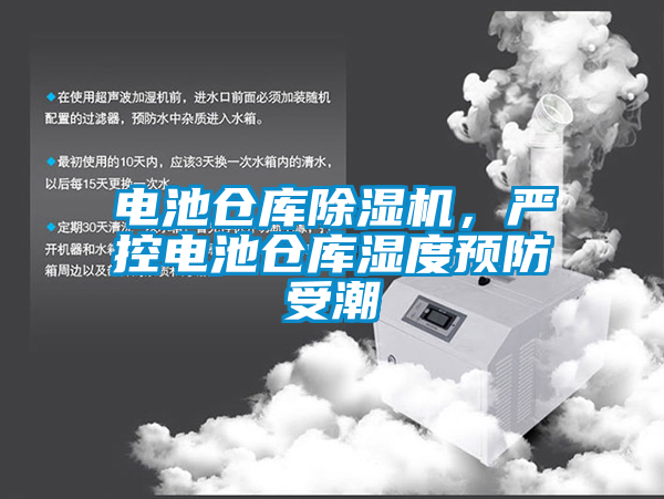 電池倉庫除濕機(jī),嚴(yán)控電池倉庫濕度預(yù)防受潮