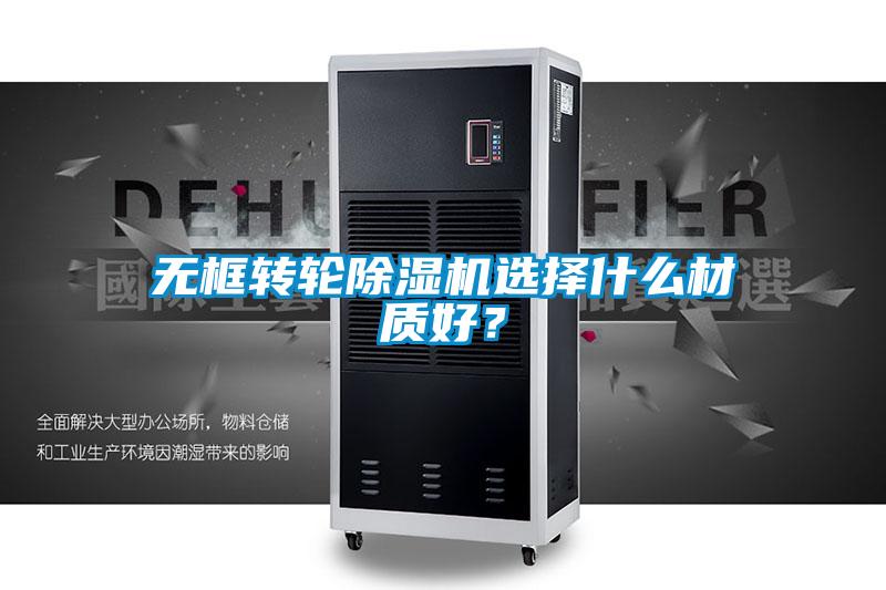 無框轉(zhuǎn)輪除濕機(jī)選擇什么材質(zhì)好?
