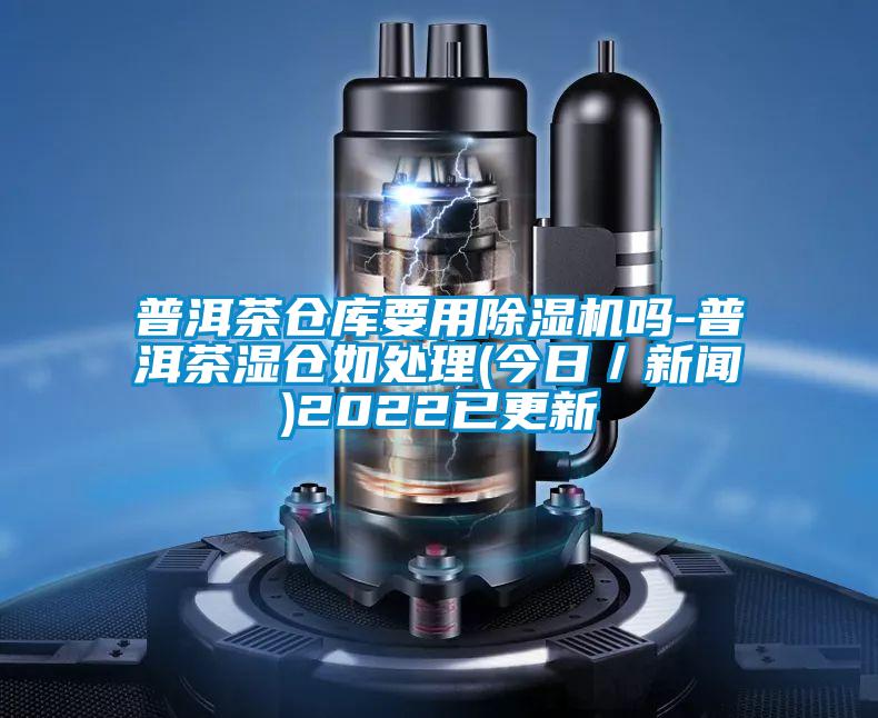 普洱茶倉庫要用除濕機嗎-普洱茶濕倉如處理(今日/新聞)2022已更新