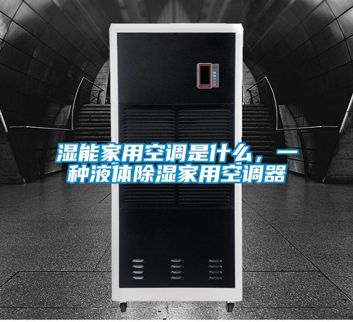 濕能家用空調(diào)是什么,一種液體除濕家用空調(diào)器