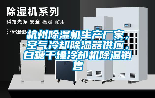 杭州除濕機生產廠家，空氣冷卻除濕器供應，白糖干燥冷卻機除濕銷售