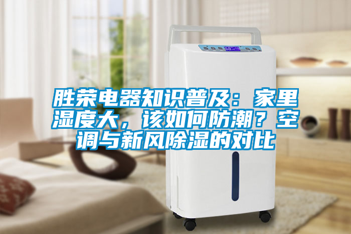 勝榮電器知識普及：家里濕度大，該如何防潮？空調與新風除濕的對比