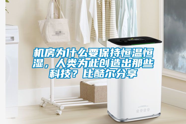 機房為什么要保持恒溫恒濕,人類為此創造出那些科技?比酷爾分享