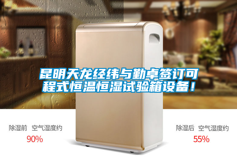 昆明天龍經(jīng)緯與勤卓簽訂可程式恒溫恒濕試驗(yàn)箱設(shè)備！