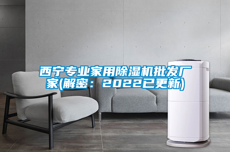 西寧專(zhuān)業(yè)家用除濕機(jī)批發(fā)廠(chǎng)家(解密：2022已更新)