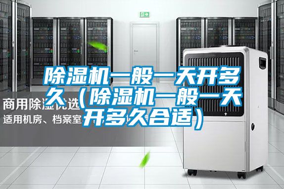 除濕機一般一天開多久(除濕機一般一天開多久合適)