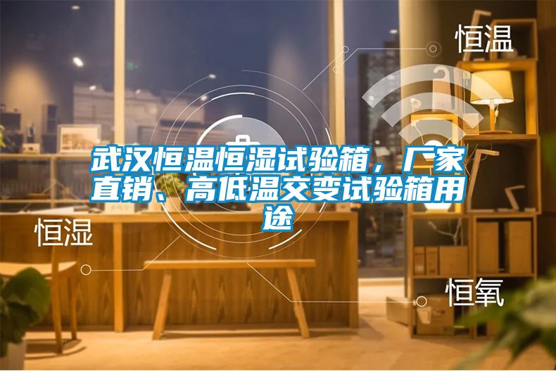 武漢恒溫恒濕試驗(yàn)箱,廠家直銷、高低溫交變試驗(yàn)箱用途